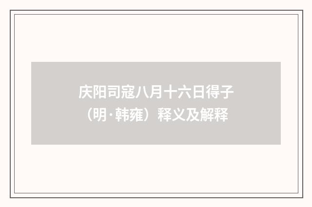 庆阳司寇八月十六日得子（明·韩雍）释义及解释