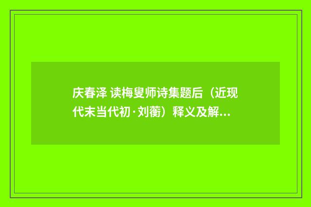 庆春泽 读梅叟师诗集题后（近现代末当代初·刘蘅）释义及解释