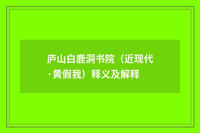 庐山白鹿洞书院（近现代·黄假我）释义及解释