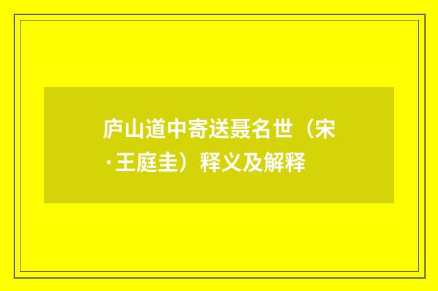庐山道中寄送聂名世（宋·王庭圭）释义及解释