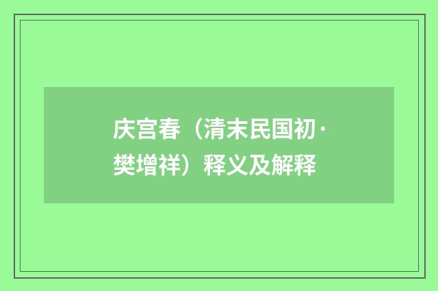 庆宫春（清末民国初·樊增祥）释义及解释