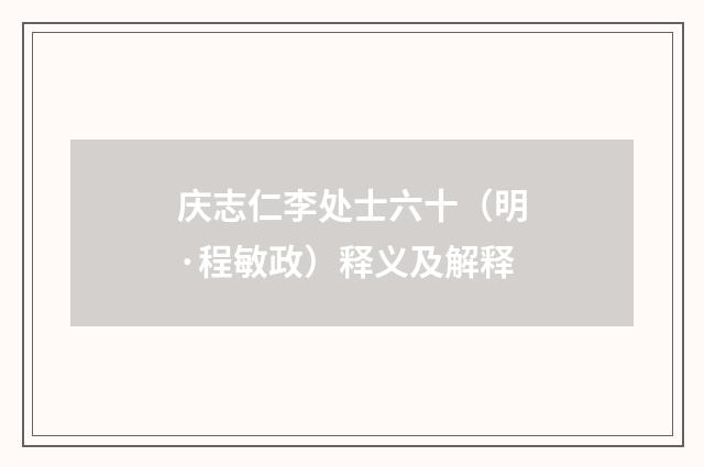庆志仁李处士六十（明·程敏政）释义及解释