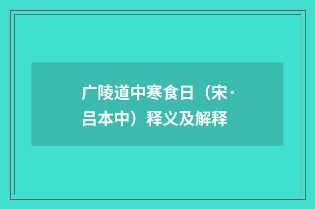 广陵道中寒食日（宋·吕本中）释义及解释