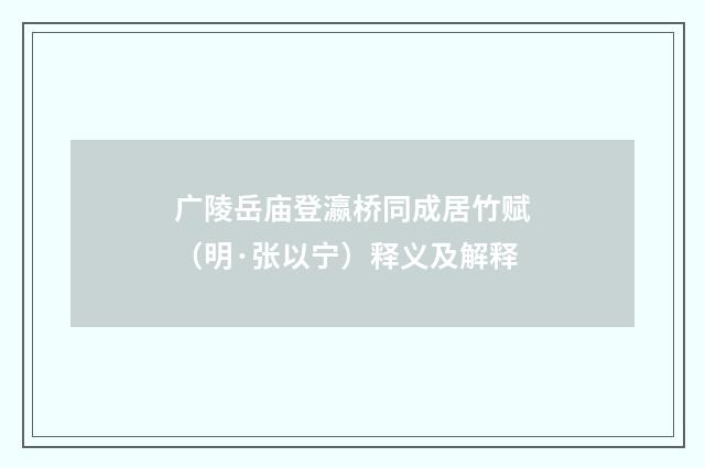 广陵岳庙登瀛桥同成居竹赋（明·张以宁）释义及解释