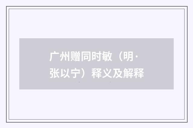 广州赠同时敏（明·张以宁）释义及解释