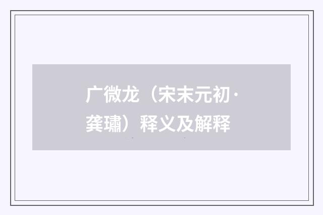 广微龙（宋末元初·龚璛）释义及解释