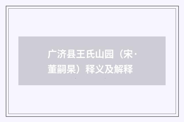 广济县王氏山园（宋·董嗣杲）释义及解释