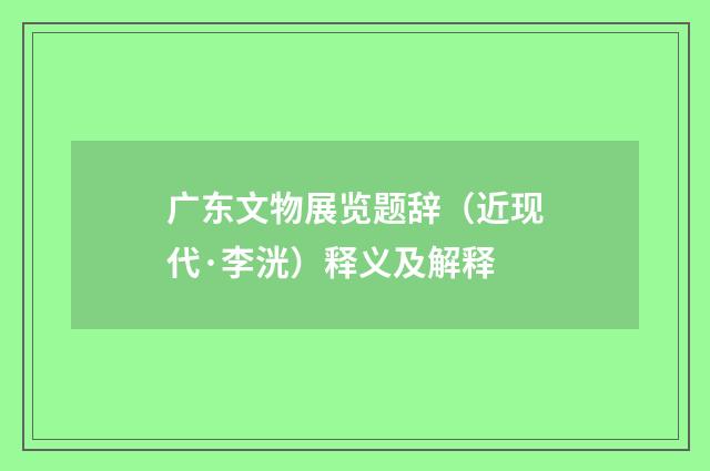 广东文物展览题辞（近现代·李洸）释义及解释
