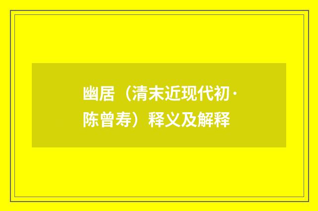 幽居（清末近现代初·陈曾寿）释义及解释