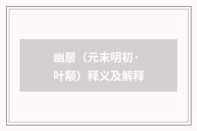 幽居（元末明初·叶颙）释义及解释