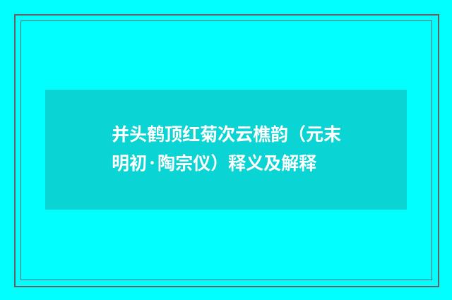 并头鹤顶红菊次云樵韵（元末明初·陶宗仪）释义及解释