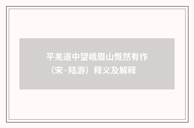 平羌道中望峨眉山慨然有作（宋·陆游）释义及解释
