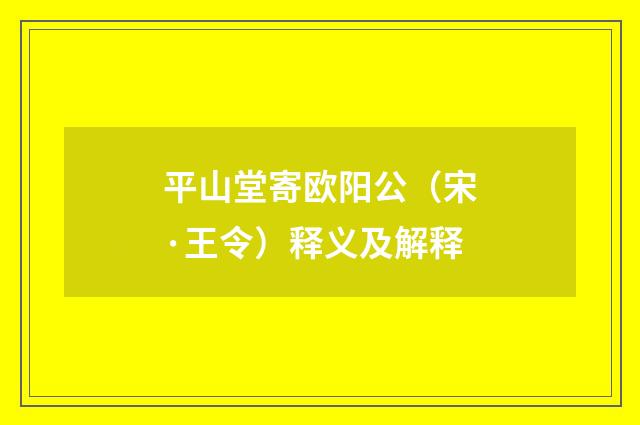 平山堂寄欧阳公（宋·王令）释义及解释