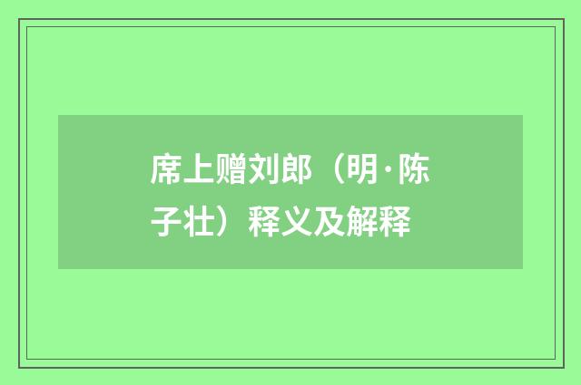 席上赠刘郎（明·陈子壮）释义及解释