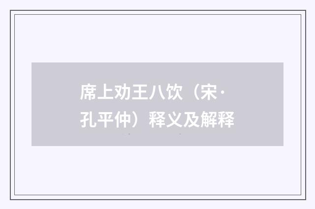席上劝王八饮（宋·孔平仲）释义及解释