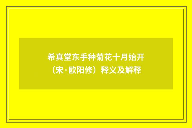 希真堂东手种菊花十月始开（宋·欧阳修）释义及解释