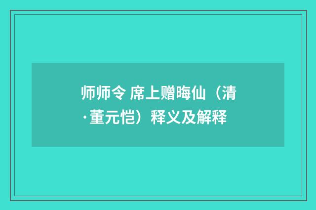 师师令 席上赠晦仙（清·董元恺）释义及解释