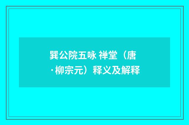 巽公院五咏 禅堂（唐·柳宗元）释义及解释