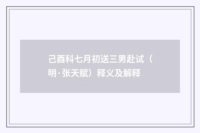 己酉科七月初送三男赴试（明·张天赋）释义及解释
