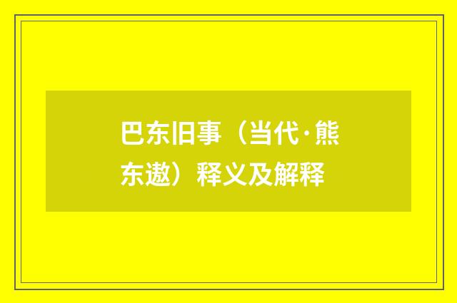 巴东旧事（当代·熊东遨）释义及解释