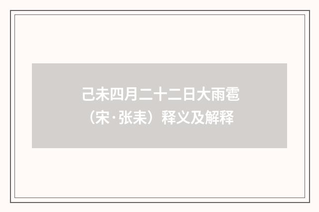 己未四月二十二日大雨雹（宋·张耒）释义及解释
