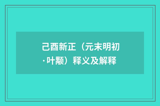 己酉新正（元末明初·叶颙）释义及解释