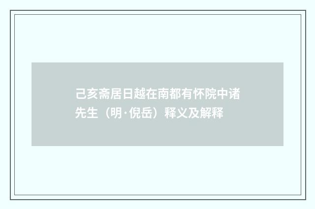 己亥斋居日越在南都有怀院中诸先生(明·倪岳)释义及解释