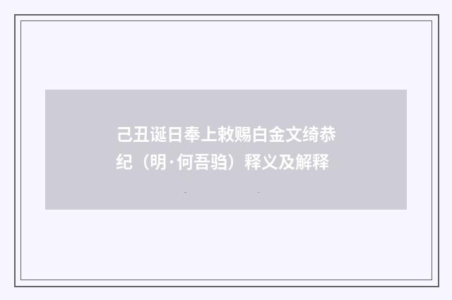 己丑诞日奉上敕赐白金文绮恭纪（明·何吾驺）释义及解释