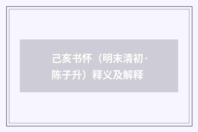 己亥书怀（明末清初·陈子升）释义及解释