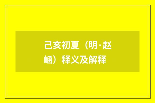 己亥初夏（明·赵崡）释义及解释