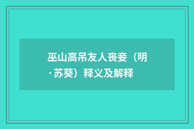 巫山高吊友人丧妾（明·苏葵）释义及解释