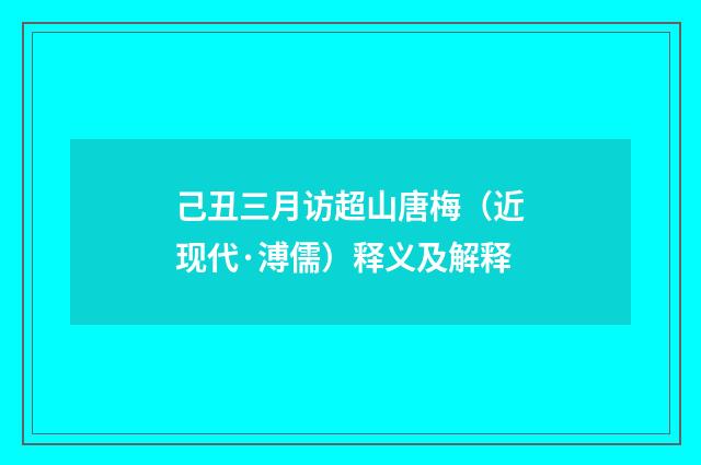 己丑三月访超山唐梅（近现代·溥儒）释义及解释
