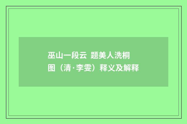 巫山一段云  题美人洗桐图（清·李雯）释义及解释