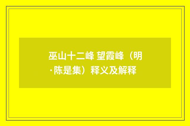 巫山十二峰 望霞峰（明·陈是集）释义及解释