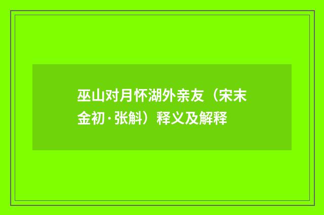 巫山对月怀湖外亲友（宋末金初·张斛）释义及解释