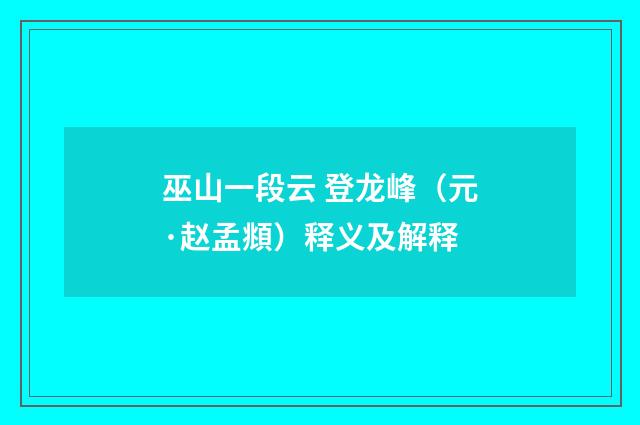 巫山一段云 登龙峰（元·赵孟頫）释义及解释