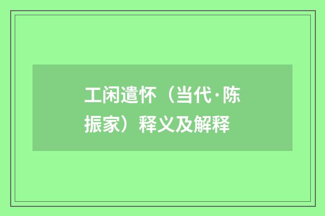 工闲遣怀（当代·陈振家）释义及解释