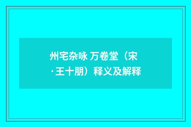 州宅杂咏 万卷堂（宋·王十朋）释义及解释