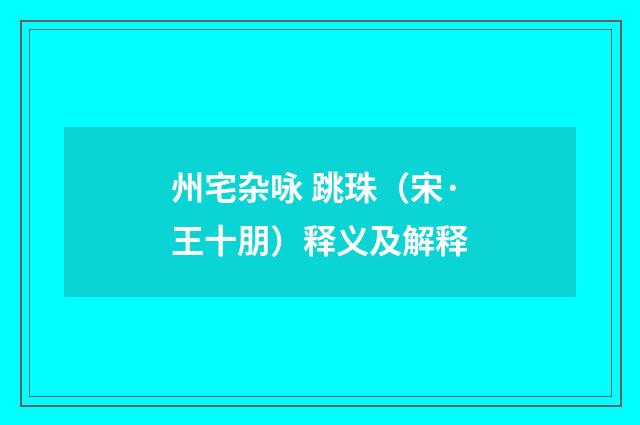 州宅杂咏 跳珠（宋·王十朋）释义及解释