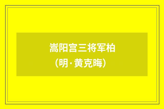 嵩阳宫三将军柏（明·黄克晦）