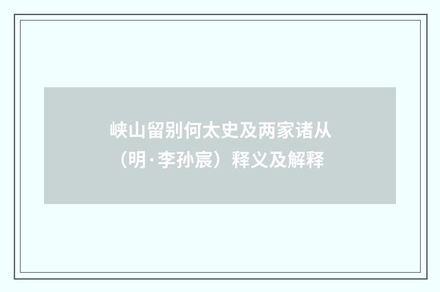 峡山留别何太史及两家诸从（明·李孙宸）释义及解释