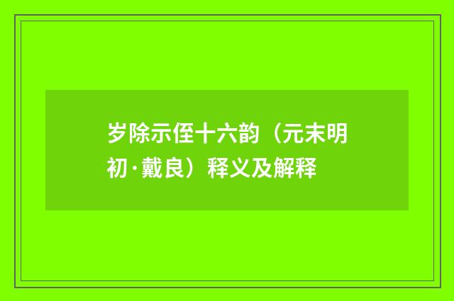 岁除示侄十六韵（元末明初·戴良）释义及解释