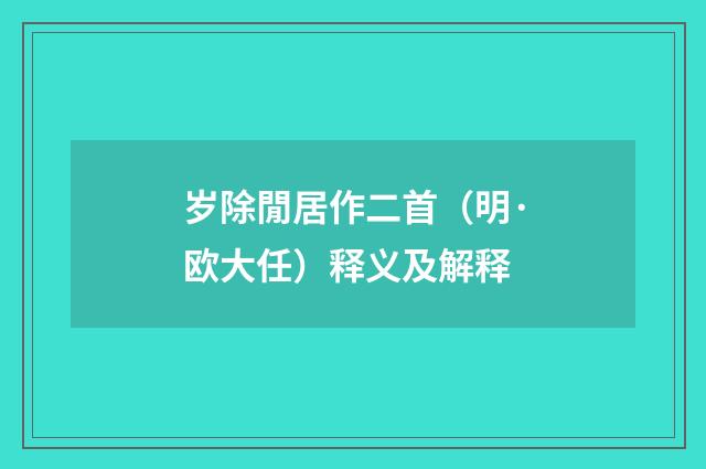 岁除閒居作二首（明·欧大任）释义及解释