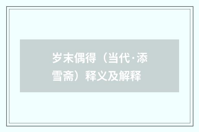 岁末偶得（当代·添雪斋）释义及解释