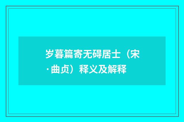 岁暮篇寄无碍居士（宋·曲贞）释义及解释