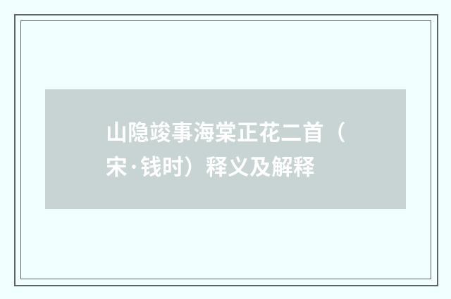 山隐竣事海棠正花二首（宋·钱时）释义及解释