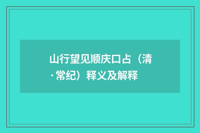 山行望见顺庆口占（清·常纪）释义及解释