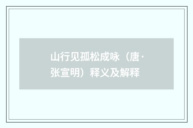 山行见孤松成咏（唐·张宣明）释义及解释