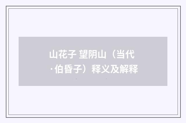 山花子 望阴山（当代·伯昏子）释义及解释