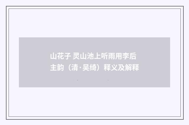 山花子 灵山池上听雨用李后主韵（清·吴绮）释义及解释
